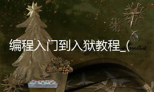 编程入门到入狱教程_(编程教程从入门到精通)